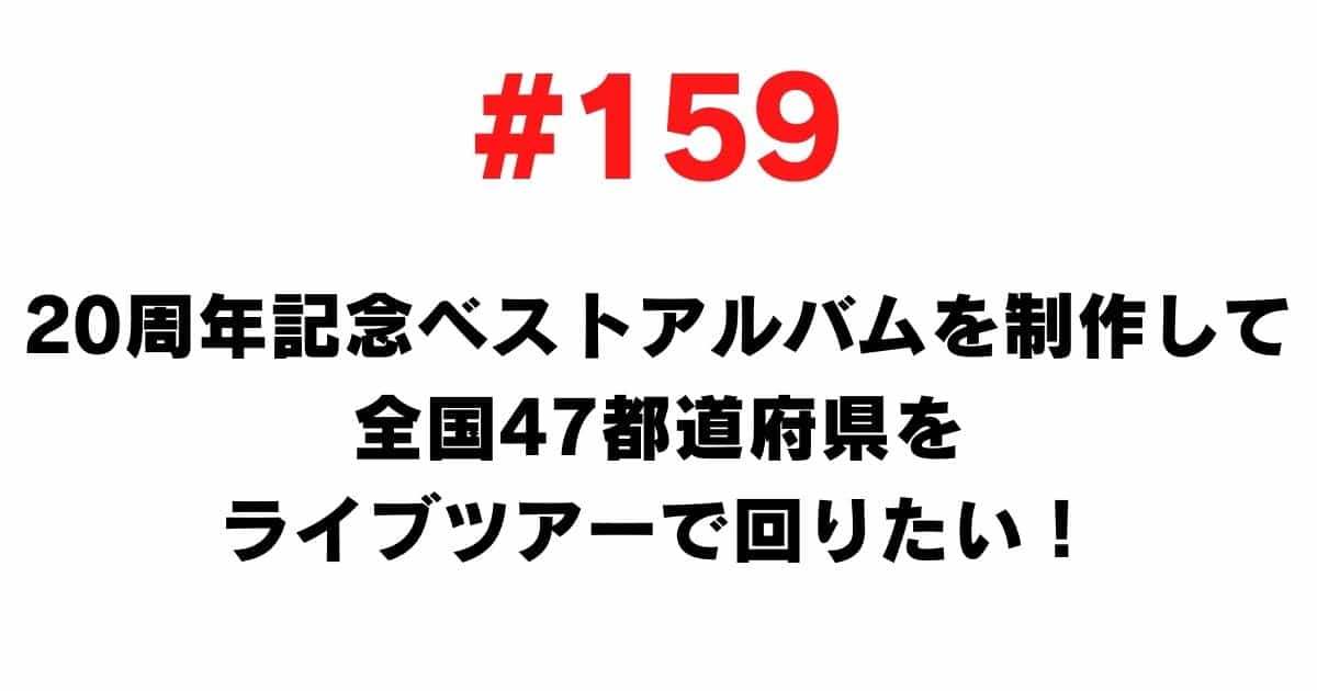 159 I want to make a 20th anniversary best album and go on a live tour to 47 prefectures nationwide