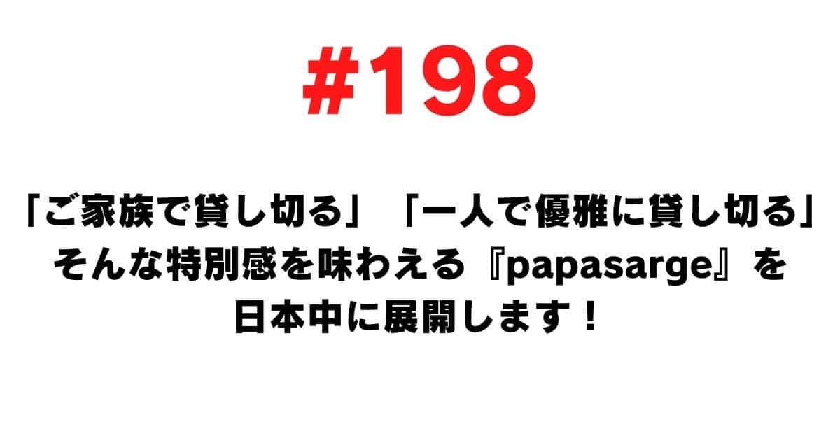 198 We will develop papasarge all over Japan where you can enjoy such a special feeling of renting out with your family and renting out gracefully by yourself