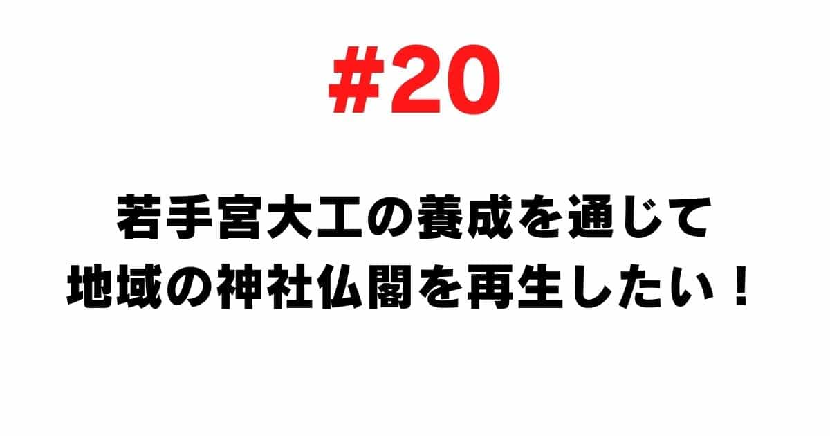 # 20 I want to revitalize local shrines and temples through the training of young shrine carpenters